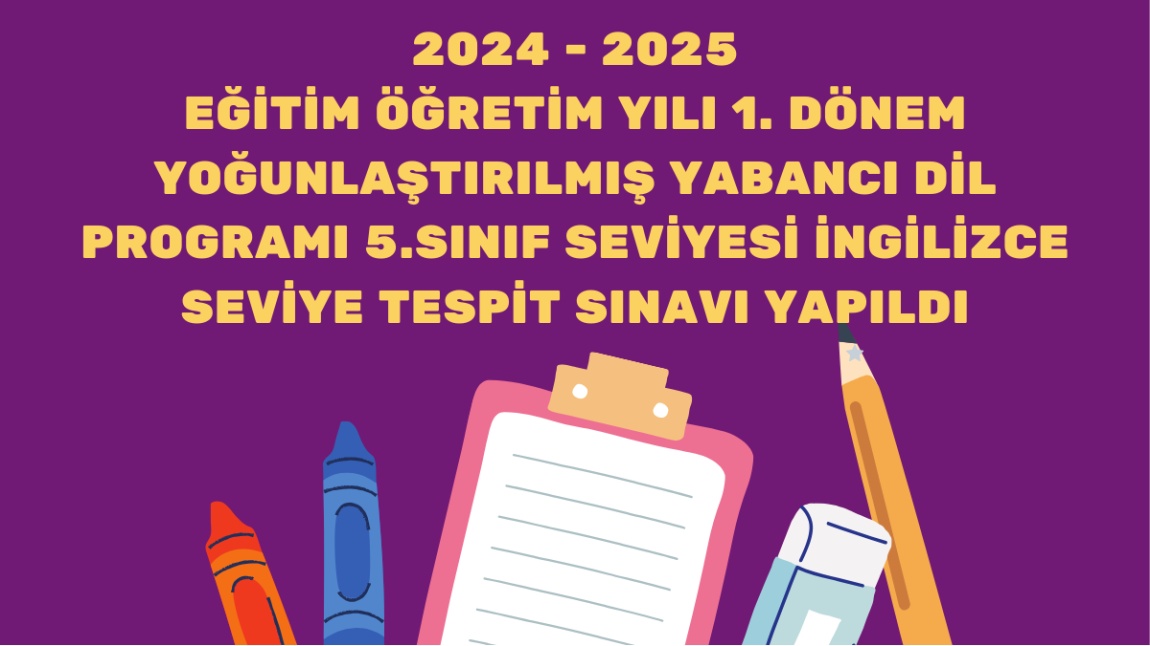 2024 - 2025 EĞİTİM ÖĞRETİM YILI 1. DÖNEM YOĞUNLAŞTIRILMIŞ YABANCI DİL PROGRAMI 5.SINIF SEVİYESİ İNGİLİZCE SEVİYE TESPİT SINAVI YAPILDI